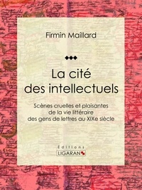  Firmin Maillard et  Ligaran - La cité des intellectuels - Scènes cruelles et plaisantes de la vie littéraire des gens de lettres au XIXe siècle.