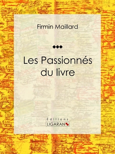  Firmin Maillard et  Ligaran - Les Passionnés du livre - Essai littéraire.