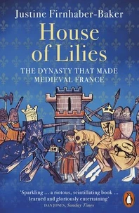 House of Lilies: The Dynasty that made Medieval France