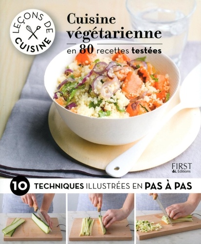 Cuisine végétarienne en 80 recettes testées. 10 techniques illustrées en pas à pas