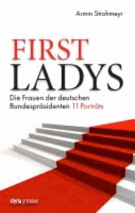 First Ladys - Die Frauen der deutschen Bundespräsidenten. 11 Porträts.