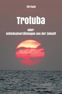 Trotuba oder: Schicksalserzählungen aus der Zukunft