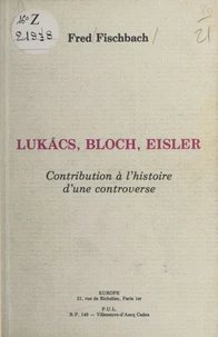 Lukacs, Bloch, Eisler : contribution à l'histoire d'une controverse