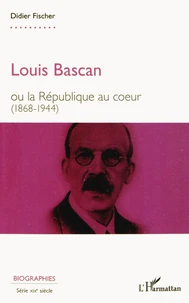 Louis Bascan ou la République au coeur (1868-1944)