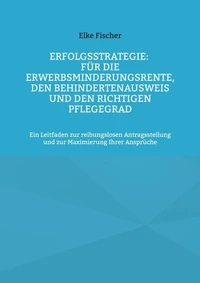 Erfolgsstrategie: Für die Erwerbsminderungsrente, den Behindertenausweis und den richtigen Pflegegrad