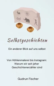 Selbstgeschichten: Ein anderer Blick auf uns selbst