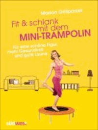 Fit & schlank mit dem Mini-Trampolin - Für eine schöne Figur, mehr Gesundheit und gute Laune.