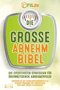 DIE GROSSE ABNEHMBIBEL: Die effektivsten Strategien für überwältigende Abnehmerfolge - Erreichen Sie mit diesem motivierenden Fit &amp; Schlank Programm Ihre körperlichen Ziele ganz einfach in Rekordzeit