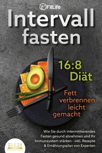 INTERVALLFASTEN 16:8 DIÄT - Fett verbrennen leicht gemacht: Wie Sie durch intermittierendes Fasten gesund abnehmen und Ihr Immunsystem stärken - inkl. Rezepte &amp; Ernährungsplan von Experten