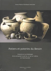 Potiers Et Poteries Du Bessin. Histoire Et Archeologie D'Un Artisanat Rural Du Xieme Au Xxeme Siecle En Normandie