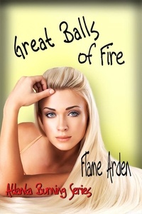  Flame Arden - Great Balls of Fire - Atlanta Burning Series, #2.