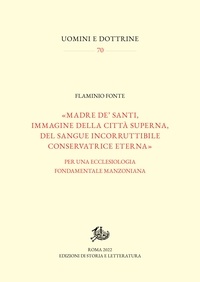 Flaminio Fonte - «Madre de’ santi, immagine della città superna, del sangue incorruttibile conservatrice eterna» - Per una ecclesiologia fondamentale manzoniana.