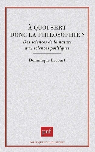A quoi sert donc la philosophie ?. Des sciences de la nature aux sciences politiques
