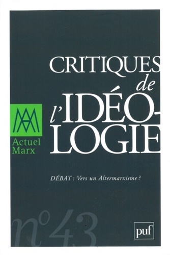 Franck Fischbach et Jacques Guilhaumou - Actuel Marx N° 43, premier semes : Critiques de l'idéologie - Vers un Altermarxisme ?.