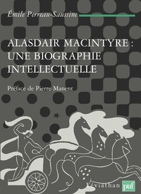 Emile Perreau-Saussine - Alasdair MacIntyre : une biographie intellectuelle. Introduction aux critiques contemporaines du libéralisme.