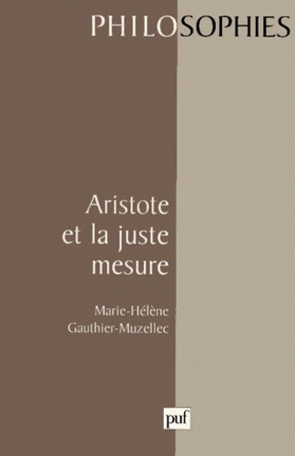 Marie-Hélène Gauthier-Muzellec - Aristote et la juste mesure.