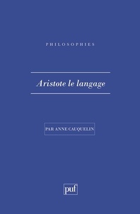 Anne Cauquelin - Aristote, le langage.