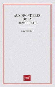 Guy Hermet - Aux frontières de la démocratie.