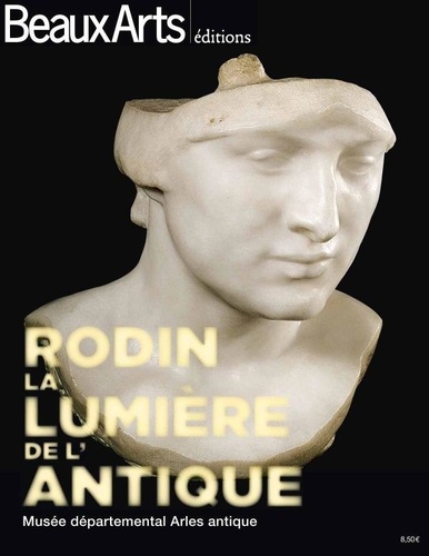 Rafael Pic - Beaux Arts Magazine  : Rodin, la lumière de l'antique.