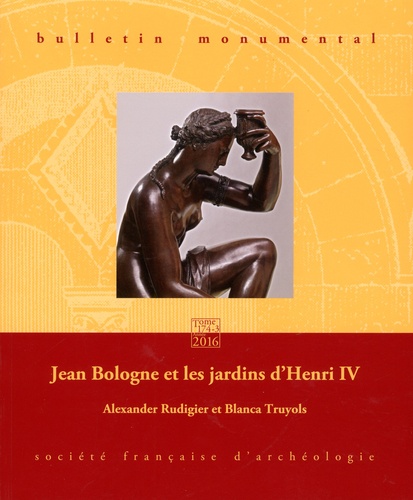 Alexander Rudigier et Blanca Truyols - Bulletin monumental N° 174-3, septembre 2016 : Jean Bologne et les jardins d'Henri IV.