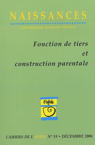 Françoise Molénat et  Collectif - Cahiers  de l'Afrée N° 19, Décembre 2004 : Fonctions de tiers et construction parentale.