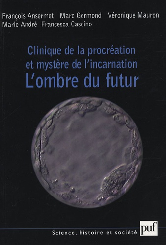François Ansermet et Marc Germond - Clinique de la procréation et mystère de l'incarnation - L'ombre du futur.