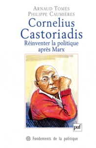 Arnaud Tomès et Philippe Caumières - Cornelius Castoriadis - Réinventer la politique après Marx.