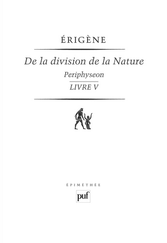 Jean Scot Erigène - De la division de la nature - Periphyseon, volume 4, Livre V, La Nature incréatrice et incréée.