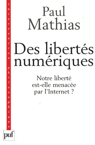 Des libertés numériques. Notre liberté est-elle menacée par l'Internet ?  Edition 2008