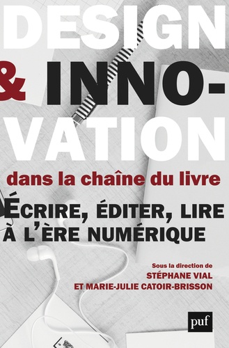 Design et innovation dans la chaine du livre. Ecrire, éditer, lire à l'époque du numérique