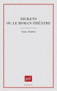 Anny Sadrin - Dickens ou Le roman-théâtre.