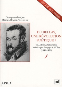 Bruno Roger-Vasselin - Du Bellay, une révolution poétique ? - La Deffence, et Illustration de la Langue Françoyse & L'Olive (1549-1550).