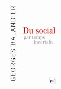 Georges Balandier - Du social par temps incertain.