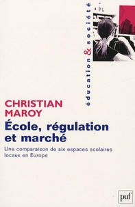 Christian Maroy - Ecole, régulation et marché - Une comparaison de six espaces scolaires locaux en Europe.