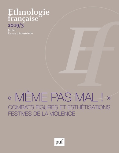 Ethnologie française N° 3, juillet 2019 "Même pas mal !". Combats figurés et esthétisations festives de la violence