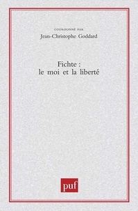 Jean-Christophe Goddard - Fichte : le moi et la liberté.