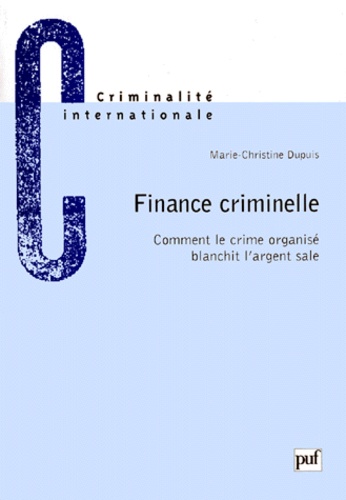 Marie-Christine Dupuis - FINANCE CRIMINELLE. - Comment le crime organisé blanchit l'argent sale.