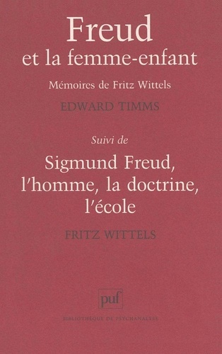 Edward Timms et Fritz Wittels - Freud et la femme-enfant. suivi de Sigmund Freud - Les mémoires de Fritz Wittels, l'homme, la doctrine, l'école.