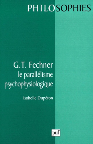 Isabelle Duperon - G. T. Fechner - Le parallélisme psychophysiologique.