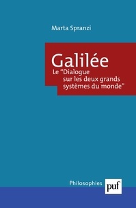 Marta Spranzi - Galilée - Le " Dialogue sur les deux grands systèmes du monde " : rhétorique, dialectique et démonstration.
