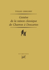 Gregory Tullio - Genèse de la raison classique de Charron à Descartes.