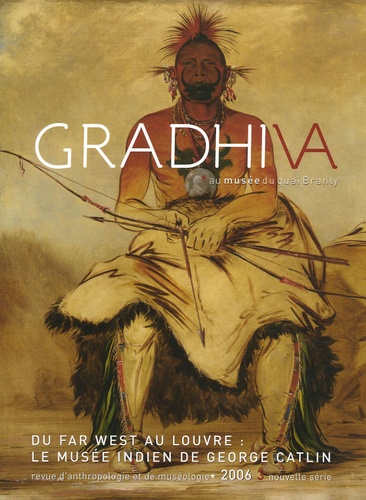 Daniel Fabre et Claude Macherel - Gradhiva N° 3/2006 : Du Far West au Louvre : le musée indien de George Catlin.
