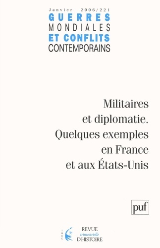  Collectif - Guerres mondiales et conflits contemporains N° 221, Janvier 2006 : Militaires et diplomatie - Quelques exemples en France et aux Etats-Unis.