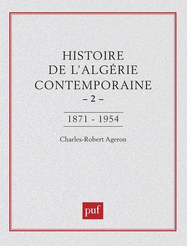 Histoire de l'Algérie contemporaine Tome  2. De l'insurrection de 1871 au déclenchement de la guerre de libération, 1954