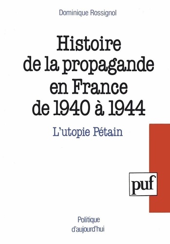 Histoire de la propagande en France de 1940 à 1944. L'utopie Pétain