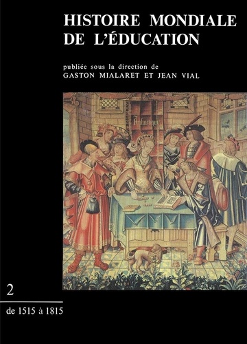 Gaston Mialaret et Jean Vial - Histoire mondiale de l'éducation - Tome 2, De 1515 à 1815.