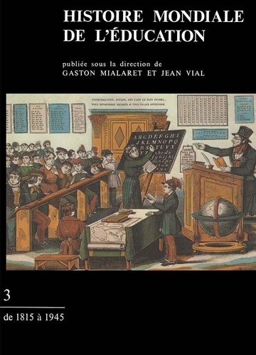 Gaston Mialaret et Jean Vial - Histoire mondiale de l'éducation - Tome 3, De 1815 à 1945.