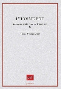 André Bourguignon - Histoire naturelle de l'homme Tome 2 - L'homme fou.