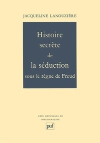 Jacqueline Lanouzière - Histoire secrète de la séduction sous le règne de Freud.