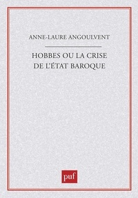 Anne-Laure Angoulvent - Hobbes ou La crise de l'Etat baroque.
